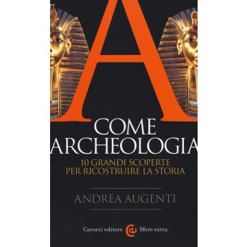 A come archeologia. 10 grandi scoperte per ricostruire la storia