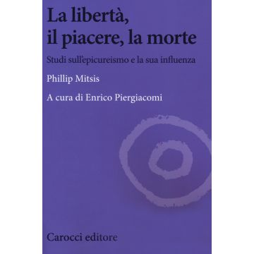 La libertà, il piacere, la morte. Studi sull'epicureismo e la sua influenza