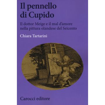 Il pennello di Cupido. Il dottor Meige e il mal d'amore nella pittura olandese del Seicento