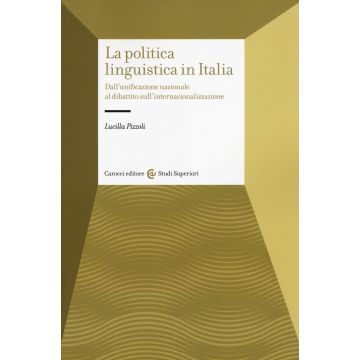 La politica linguistica in Italia. Dall'unificazione nazionale al dibattito sull'internazionalizzazione