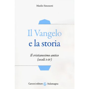 Il Vangelo e la storia. Il cristianesimo antico (secoli I-IV)