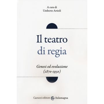 Il teatro di regia. Genesi ed evoluzione (1870-1950)