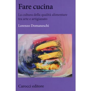 Fare cucina. La cultura della qualità alimentare tra arte e artigianato