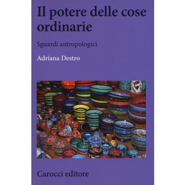 Il potere delle cose ordinarie. Sguardi antropologici
