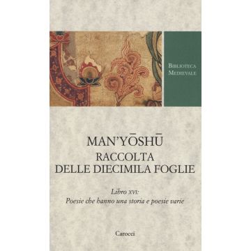 Man'yoshu. Raccolta delle diecimila foglie. Libro XVI: poesie che hanno una storia e poesie varie. Testo giapponese a fronte