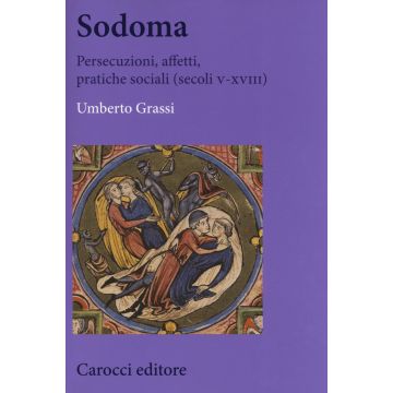 Sodoma. Persecuzioni, affetti, pratiche sociali (secoli V-XVIII)
