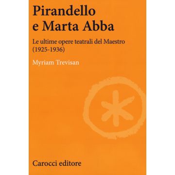 Pirandello e Marta Abba. Le ultime opere teatrali del Maestro (1925-1936)