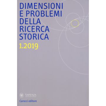 Dimensioni e problemi della ricerca storica. Rivista del Dipartimento di storia moderna e contemporanea dell'Università degli studi di Roma «La Sapienza» (2019). Vol. 1