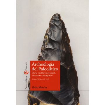 Archeologia del Paleolitico. Storia e culture dei popoli cacciatori-raccoglitori