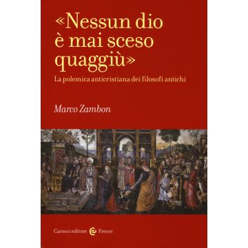 «Nessun dio è mai sceso quaggiù». La polemica anticristiana dei filosofi antichi