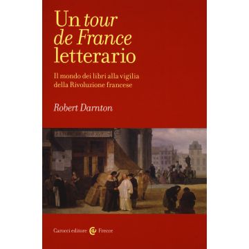 Un tour de France letterario. Il mondo dei libri alla vigilia della rivoluzione francese