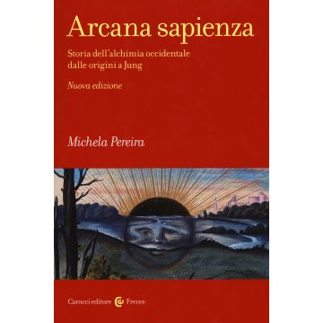 Arcana sapienza. Storia dell'alchimia occidentale dalle origini a Jung