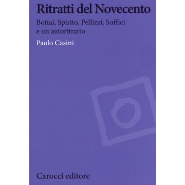 Ritratti del Novecento. Bottai, Spirito, Pellizzi, Soffici e un autoritratto
