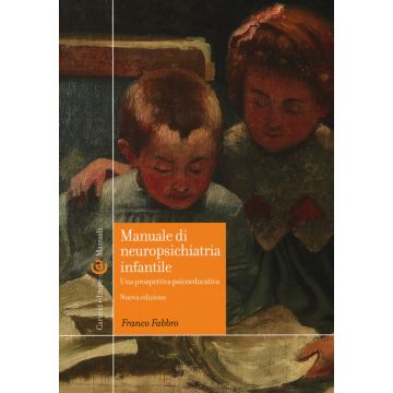 Manuale di neuropsichiatria infantile. Una prospettiva psicoeducativa 2/ed. (Fabbro Franco - Carocci)