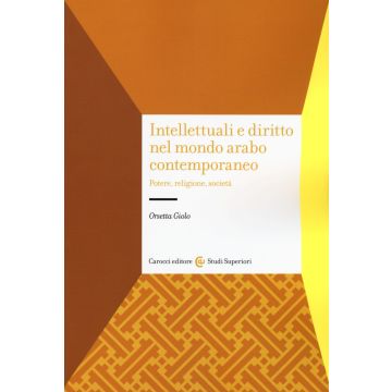 Intellettuali e diritto nel mondo arabo contemporaneo. Potere, religione, società