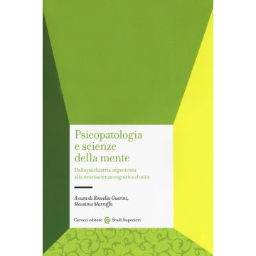 Psicopatologia e scienze della mente. Dalla psichiatria organicista alla neuroscienza cognitiva clinica