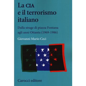 La CIA e il terrorismo italiano. Dalla strage di piazza Fontana agli anni Ottanta (1969-1986)