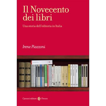Il Novecento dei libri. Una storia dell'editoria in Italia