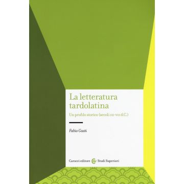La letteratura tardolatina. Un profilo storico (secoli III-VII d.C.)