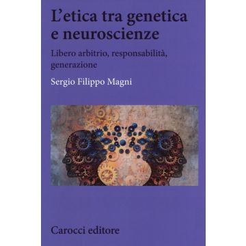 L'etica tra genetica e neuroscienze. Libero arbitrio, responsabilità, generazione