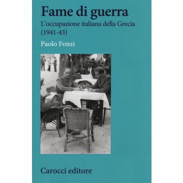 Fame di guerra. L'occupazione italiana della Grecia (1941-43)