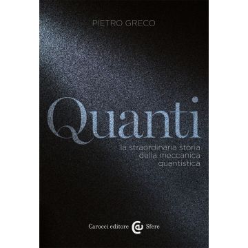 Quanti. La straordinaria storia della meccanica quantistica