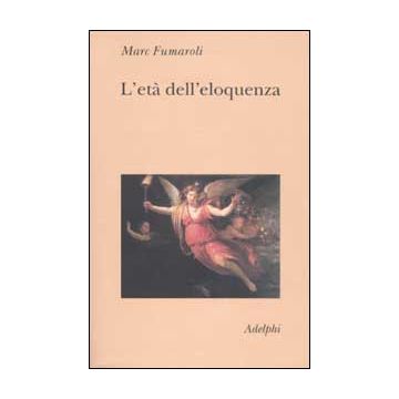 L'età dell'eloquenza. Retorica e «res literaria» dal Rinascimento alle soglie dell'epoca classica