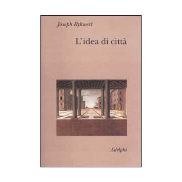 L'idea di città. Antropologia della forma urbana nel mondo antico