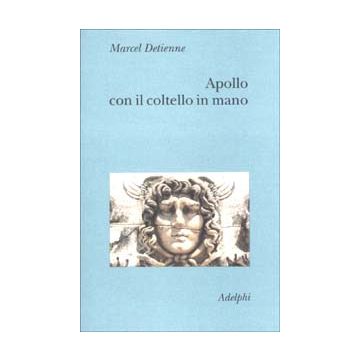 Apollo con il coltello in mano. Un approccio sperimentale al politeismo greco