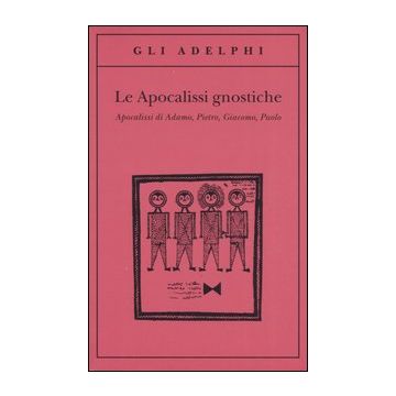 Le apocalissi gnostiche. Apocalisse di Adamo, Pietro, Giacomo, Paolo