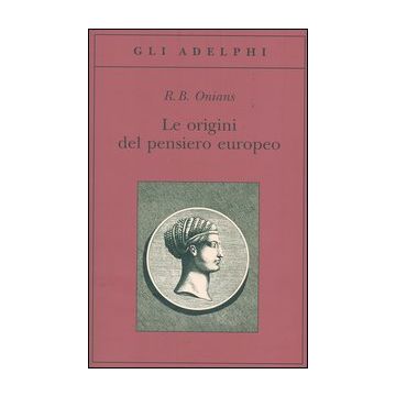 Le origini del pensiero europeo. Intorno al corpo, la mente, l'anima, il mondo, il tempo e il destino