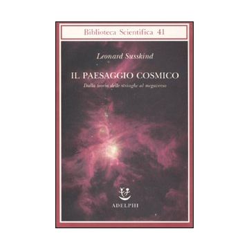Il paesaggio cosmico. Dalla teoria delle stringhe al megaverso
