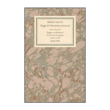 Opere. Vol. 4/2: Saggi di letteratura francese. Saggio su Rimbaud. La luna di Laforgue e altri scritti