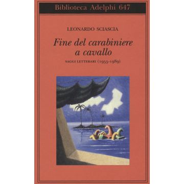 Fine del carabiniere a cavallo. Saggi letterari (1955-1989)