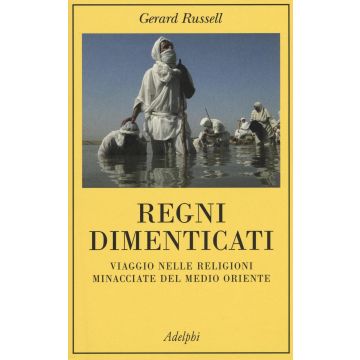 Regni dimenticati. Viaggio nelle religioni minacciate del Medio Oriente