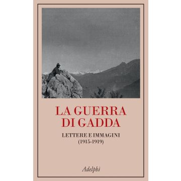 La guerra di Gadda. Lettere e immagini (1915-1919)