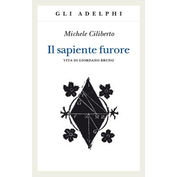 Il sapiente furore. Vita di Giordano Bruno