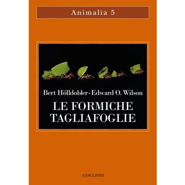 Le formiche tagliafoglie. La conquista della civiltà attraverso l'istinto