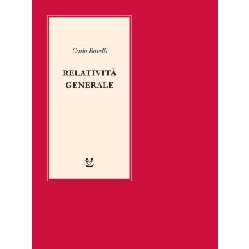 Relatività generale. Una semplice introduzione. Idee, struttura concettuale, buchi neri, onde gravitazionali, cosmologia e cenni di gravità quantistica