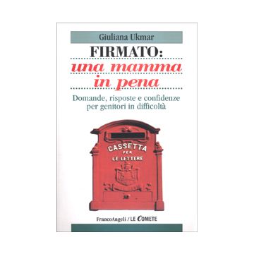 Firmato: una mamma in pena. Domande, risposte e confidenze per genitori in difficoltà