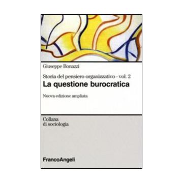 Storia del pensiero organizzativo. Vol. 2: La questione burocratica