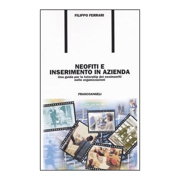 Neofiti e inserimento in azienda. Una guida per la tutorship dei neoinseriti nelle organizzazioni