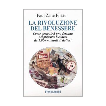 La rivoluzione del benessere. Come costruirsi una fortuna nel prossimo business da 1000 miliardi di dollari