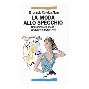 La moda allo specchio. Comunicare la moda: strategie e professioni