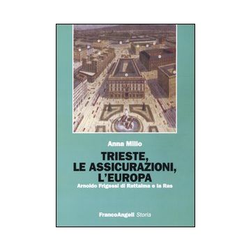Trieste, le assicurazioni, l'Europa. Arnoldo Frigessi di Rattalma e la Ras
