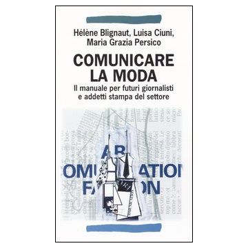Comunicare la moda. Il manuale per futuri giornalisti e addetti stampa del settore