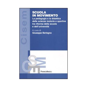 Scuola in movimento. La pedagogia e la didattica delle scienze motorie e sportive tra riforma della scuola e dell'università