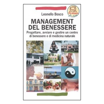 Management del benessere. Progettare, avviare e gestire un centro di benessere e di medicina naturale