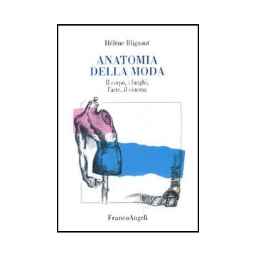 Anatomia della moda. Il corpo, i luoghi, l'arte, il cinema