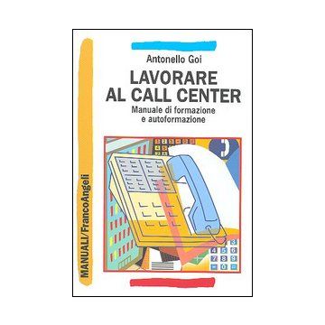 Lavorare al call center. Manuale di formazione e autoformazione